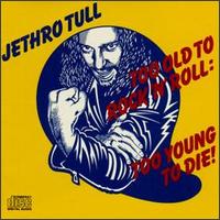 JETHRO TULL - Too Old To Rock 'N' Roll: Too Young To Die